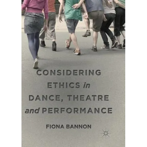 Considering Ethics in Dance, Theatre and Performance