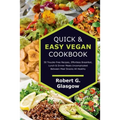 Quick & Easy Vegan Cookbook. 50 Trouble-Free Recipes, Effortless Breakfast, Lunch & Dinner Meals Uncomplicated Between Meal Snacks All Healthy