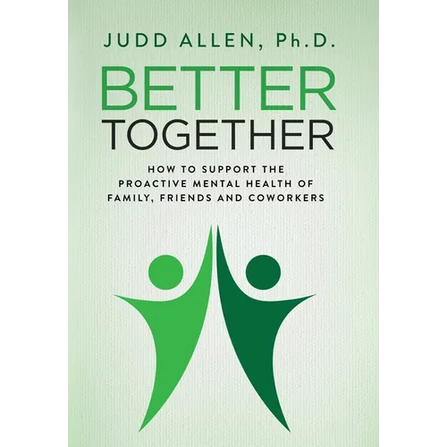 Better Together: How to Support the Proactive Mental Health of Family, Friends and Coworkers