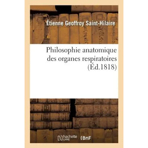 Philosophie Anatomique Des Organes Respiratoires: Sous Le Rapport de la Détermination Et de l'Identité de Leurs Pièces Osseuses