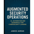 Augmented Security Operations: AI, Automation and Guardrails for Cybersecurity Leader