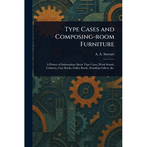 Type Cases and Composing-room Furniture
