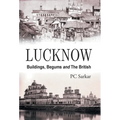 Lucknow: Buildings, Begums and the British