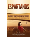 Espartanos: Una Fascinante Guía acerca de los Temibles Guerreros de la antigua Grecia, que incluye Tácticas Militares Espartanas, la Batalla de las Te