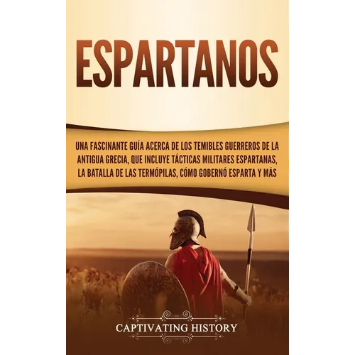 Espartanos: Una Fascinante Guía acerca de los Temibles Guerreros de la antigua Grecia, que incluye Tácticas Militares Espartanas, la Batalla de las Te