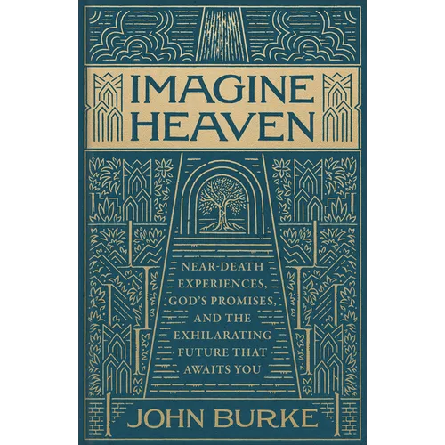 Imagine Heaven: Near-Death Experiences, God's Promises, and the Exhilarating Future That Awaits You
