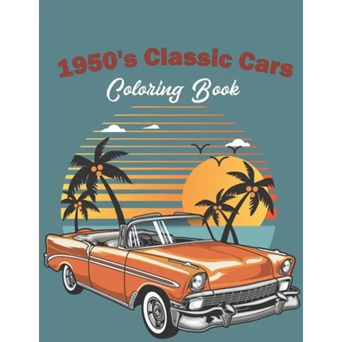 1950's Classic Cars Coloring Book: Classic Cars Coloring Book For Kids And Adults (Cars Coloring Books)