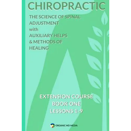 Chiropractic - The Science of Spinal Adjustment, Book 1: 1916 Extension Course in Chiropractic from American University
