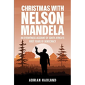 Christmas with Nelson Mandela: An eyewitness account of South Africa's first years of democracy