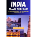 India Travel Guide 2023: A Traveler's Guide to Top Destinations, Activities, and Tips