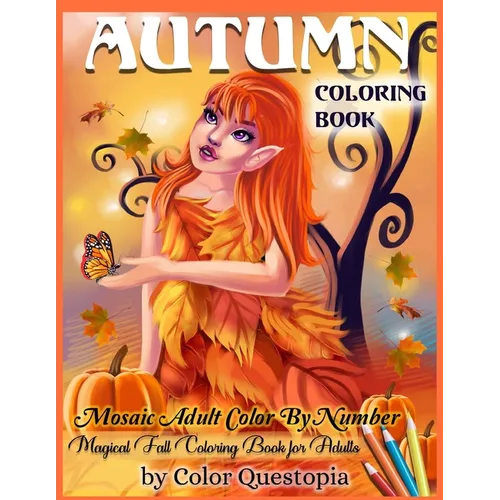 Autumn Coloring Book -Mosaic Adult Color By Number- Magical Fall Coloring Book For Adults: Including Pumpkins, Fall Leaves, Elves and Fairies of the A