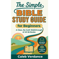 The Simple Bible Study Guide for Beginners: A Clear, No-Guilt Walkthrough of All 66 Books-See the Big Picture of the Bible with Straightforward Explan
