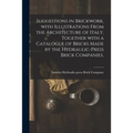 Suggestions in Brickwork, With Illustrations From the Architecture of Italy, Together With a Catalogue of Bricks Made by the Hydraulic-press Brick Com