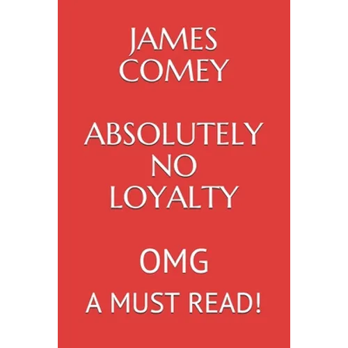James Comey Absolutely No Loyalty: Omg a Must Read!!!