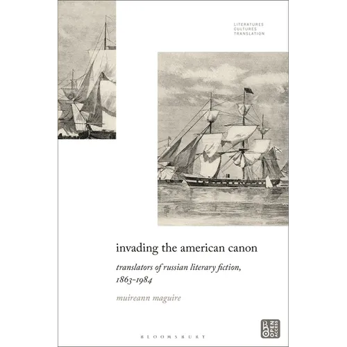 Invading the American Canon: Translators of Russian Literary Fiction, 1863-1984