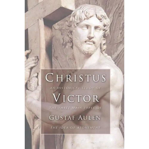 Christus Victor: An Historical Study of the Three Main Types of the Idea of Atonement