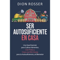 Ser autosuficiente en casa: Una guía esencial para cultivar alimentos, criar pollos y crear una mini-granja para la autosuficiencia y el bienestar