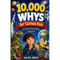 10,000 WHYS for Curious Kids: An Illustrated Encyclopedia of Science, Nature, History, and More for Ages 6-12