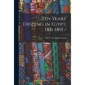 Ten Years' Digging in Egypt, 1881-1891 /