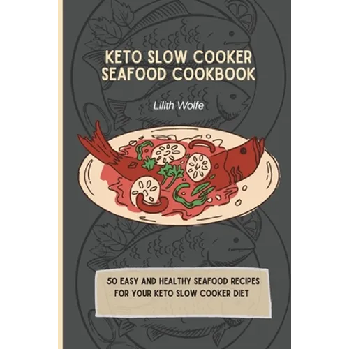 Keto Slow Cooker Seafood Cookbook: 50 easy and healthy Seafood Recipes for your keto slow cooker diet