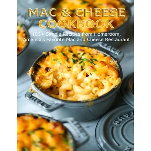 Mac & Cheese Cookbook: 100+ Simple Recipes from Homeroom, America's Favorite Mac and Cheese Restaurant