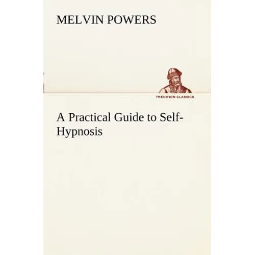 A Practical Guide to Self-Hypnosis