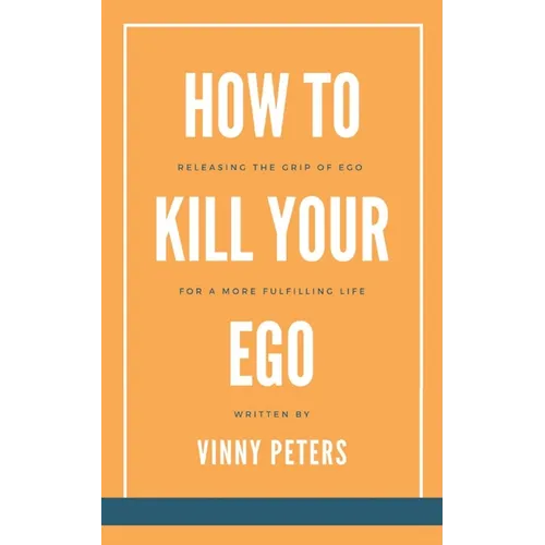 How to Kill Your Ego: Releasing the Grip of Ego for a More Fulfilling Life