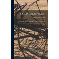 Farm Drainage: the Principles, Processes, and Effects of Draining Land With Stones, Wood, Plows, and Open Ditches, and Especially With Tiles