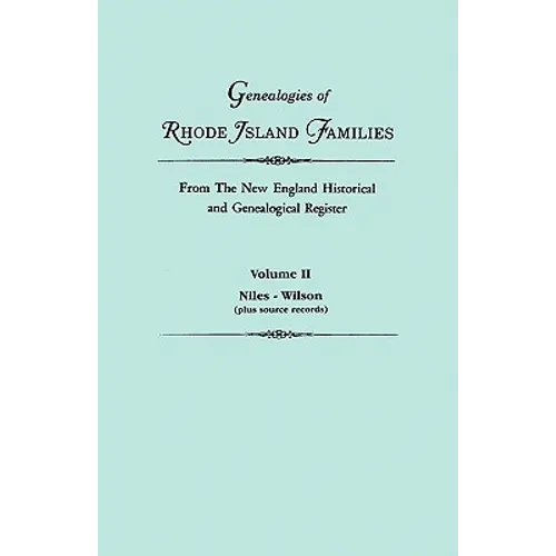 Genealogies of Rhode Island Families from the New England Historical and Genealogical Register. in Two Volumes. Volume II: Niles - Wilson (Plus Source