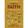 Heroines of Faith (Women on the Frontlines): Women of Courage, Compassion, and the Secret Place