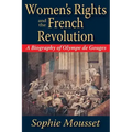 Women's Rights and the French Revolution: A Biography of Olympe de Gouges