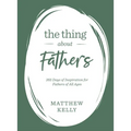 The Thing about Fathers: 365 Days of Inspiration for Fathers of All Ages