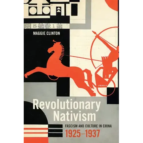 Revolutionary Nativism: Fascism and Culture in China, 1925-1937