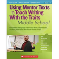 Using Mentor Texts to Teach Writing with the Traits: Middle School
