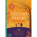 The Present Parent Handbook: 26 Simple Tools to Discover That This Moment, This Action, This Thought, This Feeling Is Exactly Why I Am Here