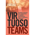 Virtuoso Teams. Grandes Equipos que cambiaron el Mundo: Enseñanzas Para la Empresa Moderna