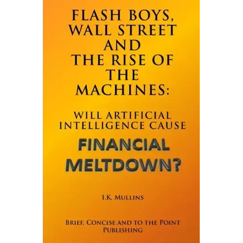 Flash Boys, Wall Street and the Rise of the Machines: Will Artificial Intelligence Cause Financial Meltdown?