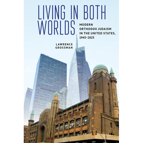 Living in Both Worlds: Modern Orthodox Judaism in the United States, 1945-2025