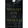 Ministry Has Its Moments: A James Dyet Collection