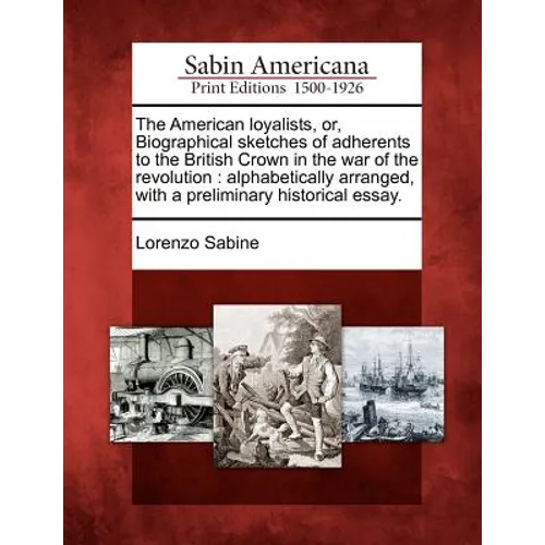 The American loyalists, or, Biographical sketches of adherents to the British Crown in the war of the revolution: alphabetically arranged, with a prel