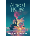 Almost Home: A Novel of the Sultana and the Last Great Tragedy of the Civil War