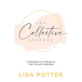 The Collective Journey: An Invitation to Go Deeper in Your Life and Leadership
