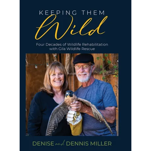 Keeping Them Wild: Four Decades of Wildlife Rehabilitation with Gila Wildlife Rescue