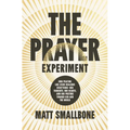 The Prayer Experiment: How Praying Like Jesus Realigns Everything - Our Thoughts, Our Hearts, and Our Posture Toward God and the World