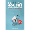 Flipping Houses With No Money Down: How To Flip Homes For Beginners, Attract Real Estate Investors, and Finance Projects Using Investment Capital