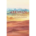 Abraham in the Old Testament and Early Judaism