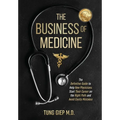 The Business of Medicine: The Definitive Guide to Help New Physicians Start Their Career on the Right Path and Avoid Costly Mistakes