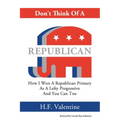 Don't Think Of A Republican: How I Won A Republican Primary As A Lefty Progressive And You Can Too