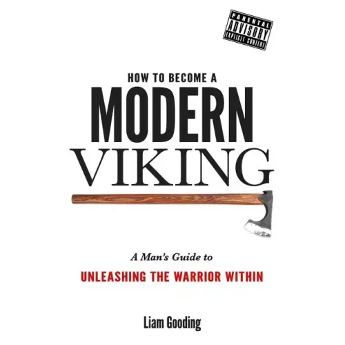 How To Become A Modern Viking: A Man's Guide To Unleashing The Warrior Within