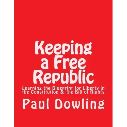 Keeping a Free Republic: Learning the Blueprint for Liberty in the Constitution & the Bill of Rights